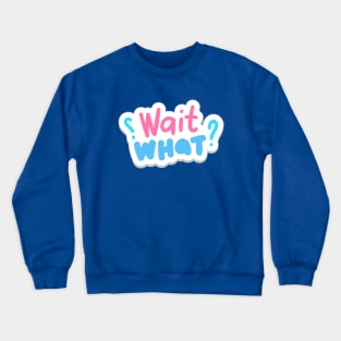 Wait What? Crewneck Sweatshirt